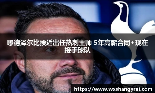 曝德泽尔比挨近出任热刺主帅 5年高薪合同+现在接手球队